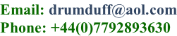 Email: drumduff@aol.com Phone: +44(0)7792893630